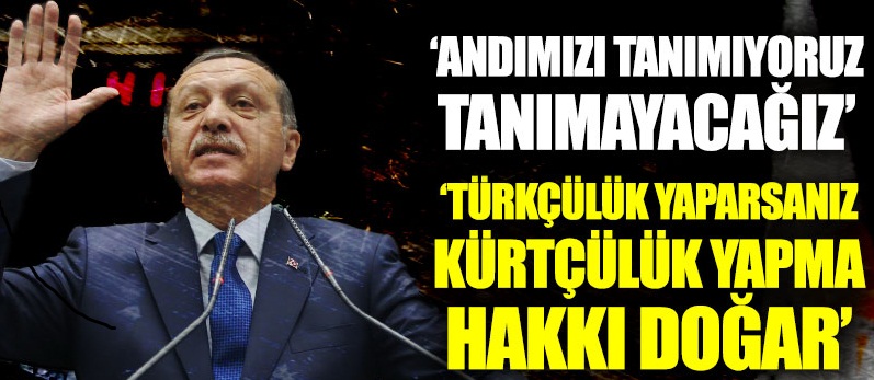 Erdoğan: Andımızı Tanımıyoruz Tanımıyacağız!