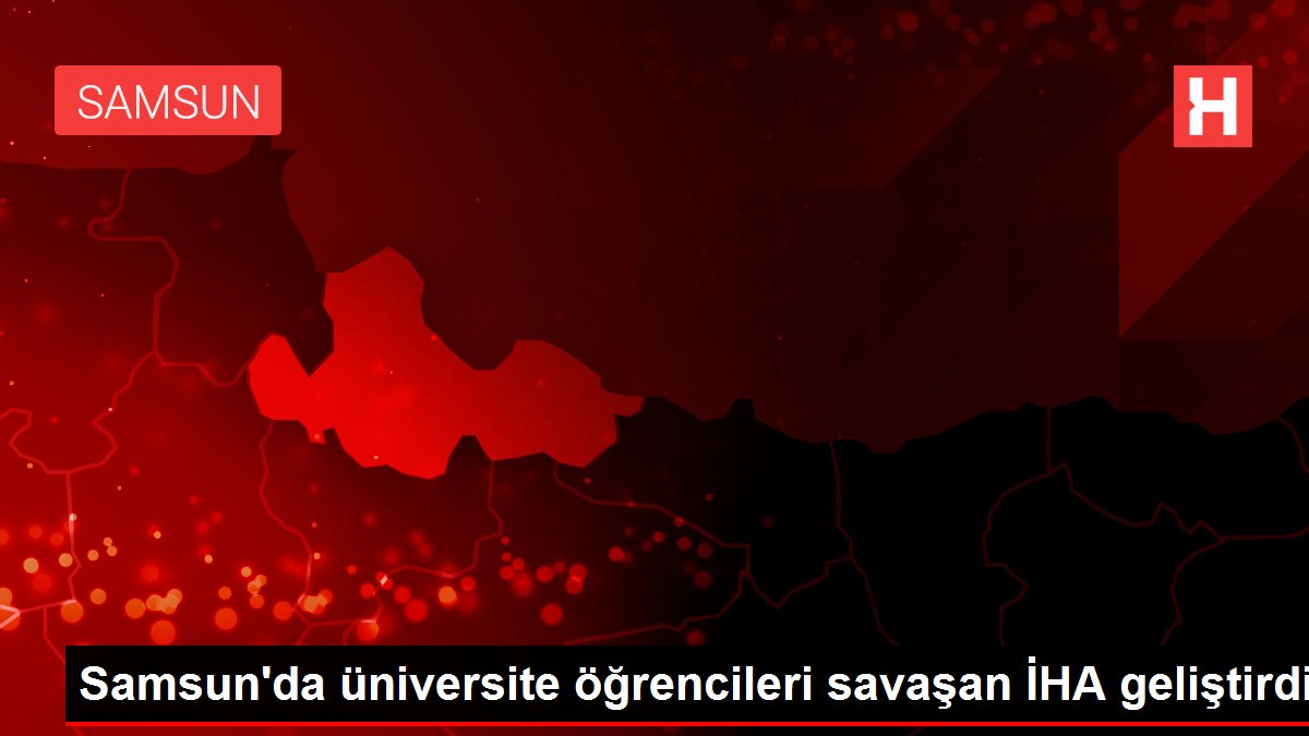 Samsun da üniversite öğrencileri savaşan İHA geliştirdi