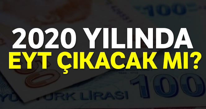 EYT Çıkacak Mı Son Durum 2020| Emeklilikte Yaşa Takılanlar Son Gelişme Nedir?