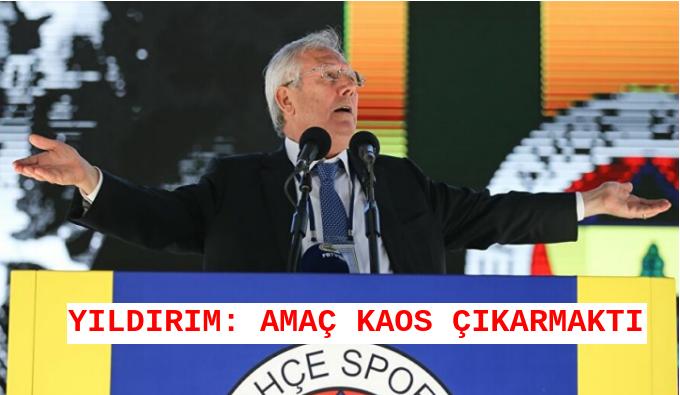 AZİZ YILDIRIM: TÜRKİYE’DE KAOS OLUŞTURMAYA ÇALIŞTILAR
