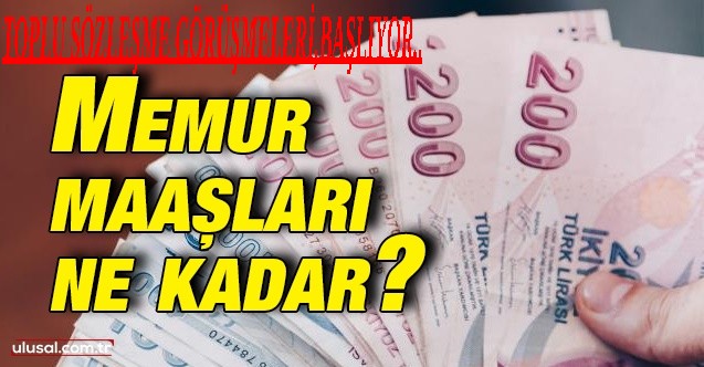 MEMUR VE EMEKLİLERİ TOPLU SÖZLEŞME GÖRÜŞMELERİ BAŞLIYOR