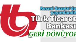 TÜRK TİCARET BANKASI GERİ DÖNÜYOR!