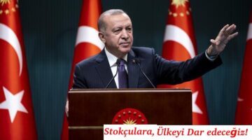 Erdoğan:Stokçulara bu Ülkeyi Dar Edeceğiz!