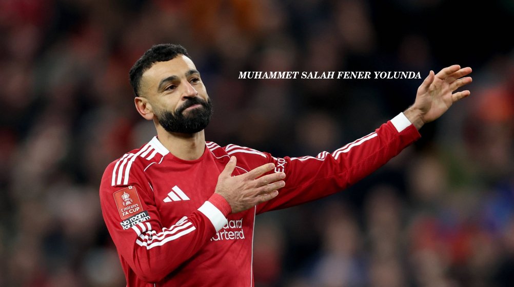 MUHAMMET SALAH FERNERBAHÇE YOLUNDA