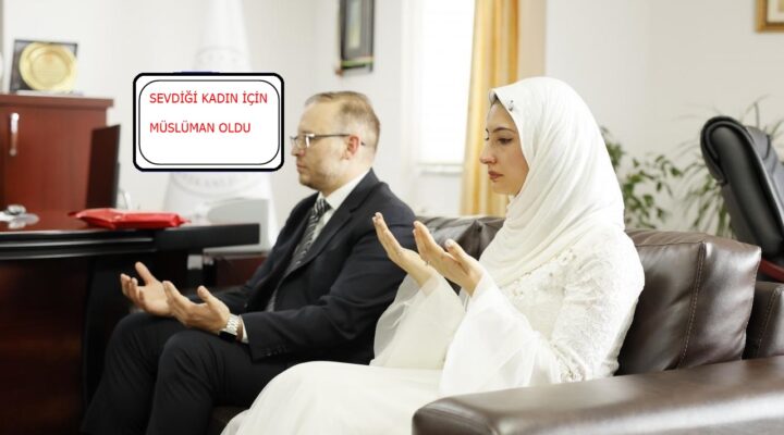 SEVDİĞİ KADIN UĞRUNA MÜSLÜMAN OLDU