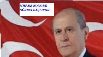 MİLLİYETÇİ HARAKET PARTİSİ’MHP DE KONGRE SÜRECİ BAŞLIYOR